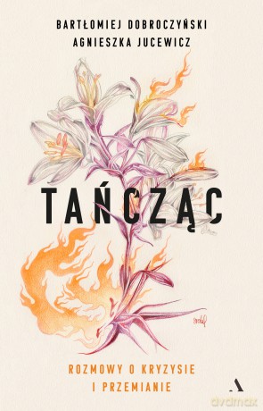 Tańcząc. Rozmowy o kryzysie i przemianie - Bartłomiej Dobroczyński, Agnieszka Jucewicz [KSIĄŻKA]