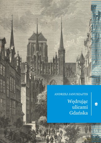 Wędrując ulicami Gdańska - Andrzej Januszajtis [KSIĄŻKA]