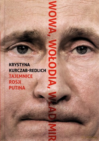 Wowa, Wołodia, Władimir. Tajemnice Rosji Putina - Krystyna Kurczab-Redlich [KSIĄŻKA]