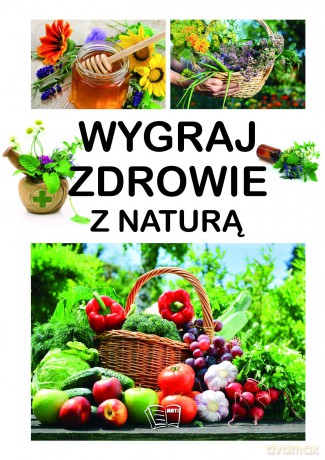 Wygraj zdrowie z naturą [KSIĄŻKA]