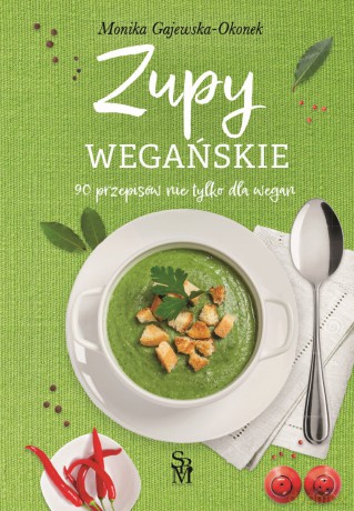 Zupy wegańskie. 90 przepisów nie tylko dla wegan - Monika Gajewska-Okonek [KSIĄŻKA]