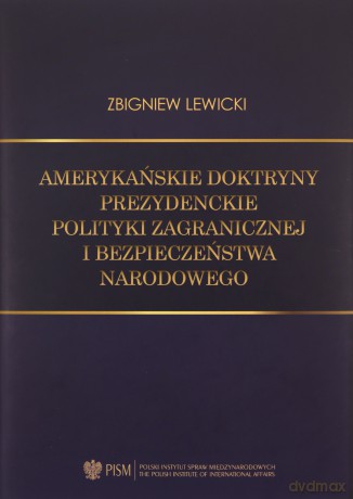 Amerykańskie doktryny prezydenckie polityki zagranicznej i bezpieczeństwa narodowego - Zbigniew Lewicki [KSIĄŻKA]