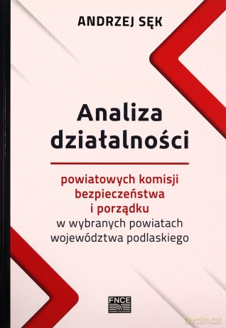 Analiza działalności powiatowych komisji bezpieczeństwa i porządku w wybranych powiatach województwa podlaskiego - Andrzej Sęk [KSIĄŻKA]