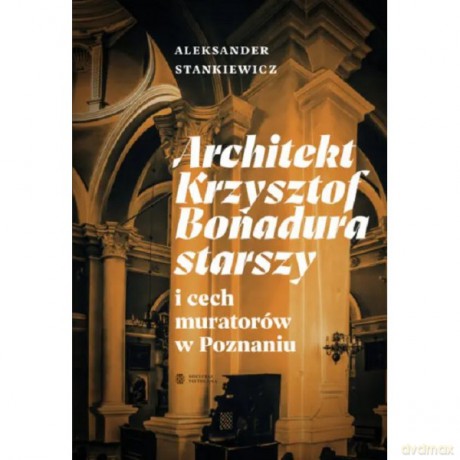 Architekt Krzysztof Bonadura starszy i cech muratorów w Poznaniu - Aleksander Stankiewicz [KSIĄŻKA]