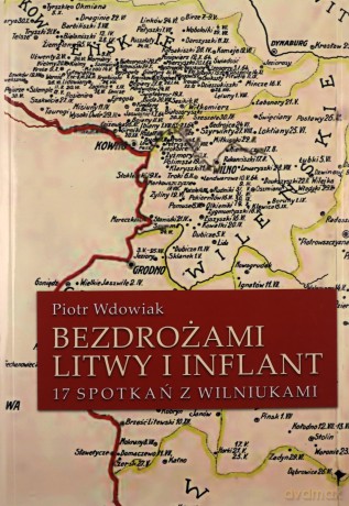 Bezdrożami Litwy i Inflant 17 spotkań z Wilniukami - Piotr Wdowiak [KSIĄŻKA]