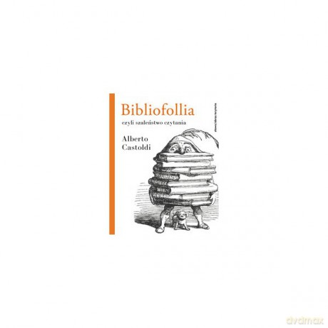 Bibliofollia czyli szaleństwo czytania - Alberto Castoldi [KSIĄŻKA]