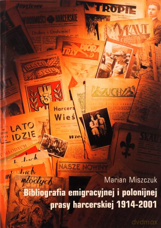 Bibliografia Emigracyjnej i polonijnej Prasy Harcerskiej 1914-2001 - Marian Miszczuk [KSIĄŻKA]