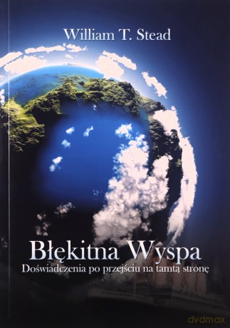 Błękitna Wyspa Doświadczenia po przejściu na tamtą stronę - William T. Stead [KSIĄŻKA]