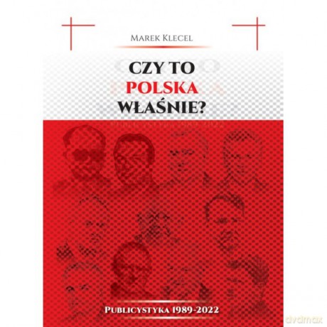 Czy to Polska właśnie Publicystyka 1989-2022 - Marek Klecel [KSIĄŻKA]