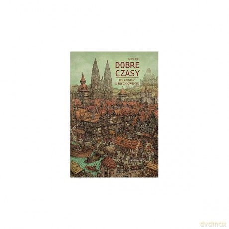 Dobre czasy. Jak zarobić w średniowieczu - Paweł Zych [KSIĄŻKA]