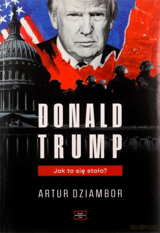 Donald Trump. Jak to się stało - Artur Dziambor [KSIĄŻKA]