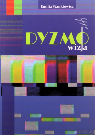 Dyzmo-wizja czyli opowieść o telewizyjnym imperium pewnego prezesa - Emilia Stankiewicz [KSIĄŻKA]