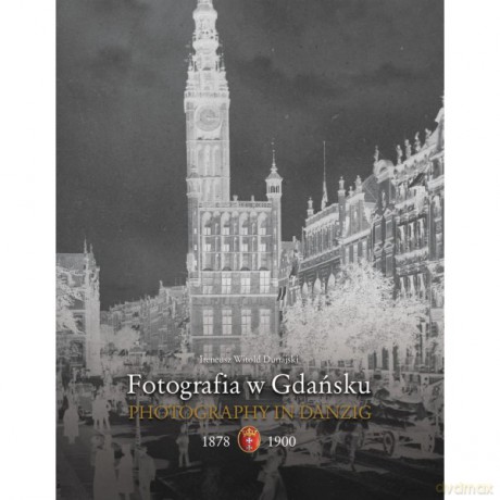 Fotografia w Gdańsku 1878-1900 - Ireneusz Dunajski [KSIĄŻKA]