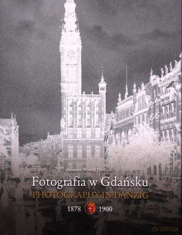 Fotografia w Gdańsku 1878-1900 - Ireneusz Dunajski [KSIĄŻKA]