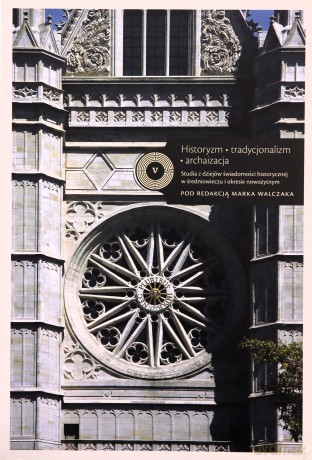 Historyzm Tradycjonalizm Archaizacja Studia z dziejów świadomości historycznej w średniowieczu i okresie nowożytnym - Marek Redakcja Walczak [KSIĄŻKA]