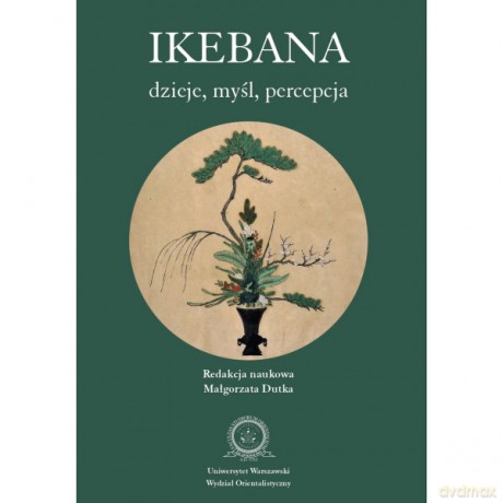 Ikebana: dzieje, myśl, percepcja - Dutka Red Naukowa Małgorzata Dutka (Małgorzata, Inoue Osamu [KSIĄŻKA]