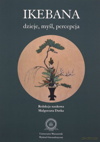 Ikebana: dzieje, myśl, percepcja - Dutka Red Naukowa Małgorzata Dutka (Małgorzata, Inoue Osamu [KSIĄŻKA]