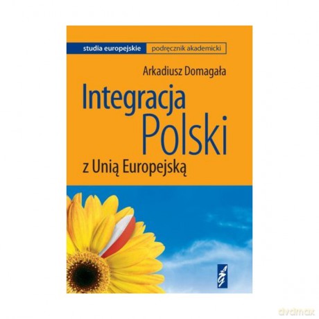 Integracja Polski z Unią Europejską - Arkadiusz Domagała [KSIĄŻKA]