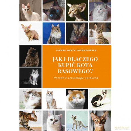 Jak i dlaczego kupić kota rasowego Poradnik przyszłego opiekuna - Joanna Marta Rozwadowska [KSIĄŻKA]