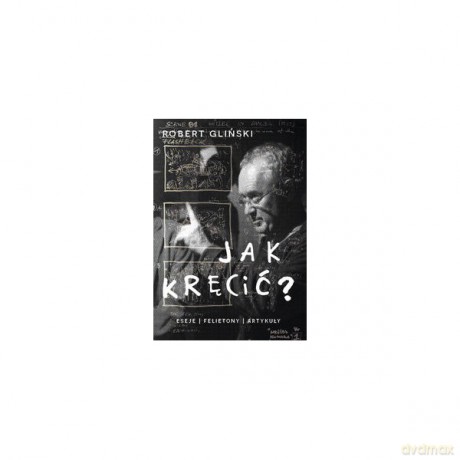 Jak kręcić. Eseje felietony artykuły - Robert Gliński [KSIĄŻKA]
