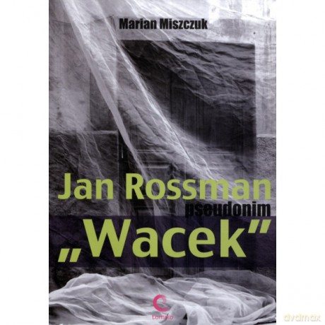 Jan Rossman Pseudonim Wacek - Marian Miszczuk [KSIĄŻKA]