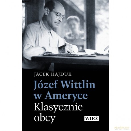 Józef Wittlin w Ameryce Klasycznie obcy - Jacek Hajduk [KSIĄŻKA]