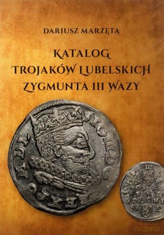 Katalog trojaków lubelskich Zygmunta III Wazy - Marzęta Dariusz [KSIĄŻKA]