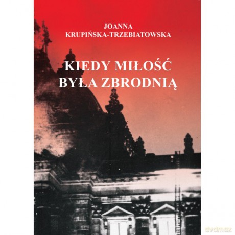 Kiedy miłość byłą zbrodnią. (Tom 1) Ewa - Joanna Krupińska-Trzebiatowska [KSIĄŻKA]