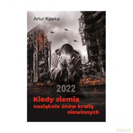 Kiedy ziemia nasiąknie znów krwią niewinnych - Artur Kawka [KSIĄŻKA]