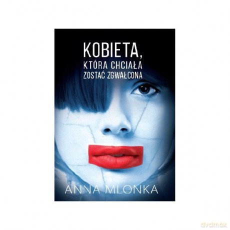 Kobieta która chciała zostać zgwałcona - Anna Mlonka [KSIĄŻKA]