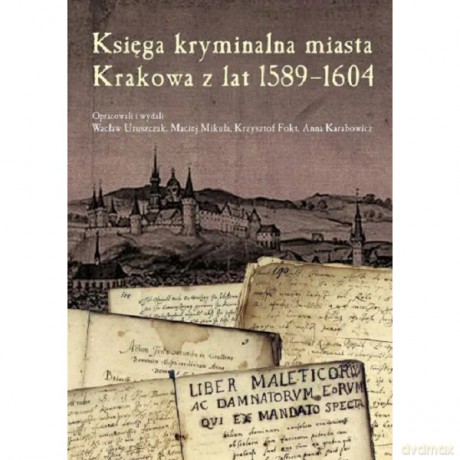 Księga kryminalna miasta Krakowa z lat 1589-1604 - Wacław Uruszczak, Maciej Mikuła [KSIĄŻKA]