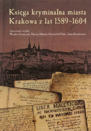 Księga kryminalna miasta Krakowa z lat 1589-1604 - Wacław Uruszczak, Maciej Mikuła [KSIĄŻKA]