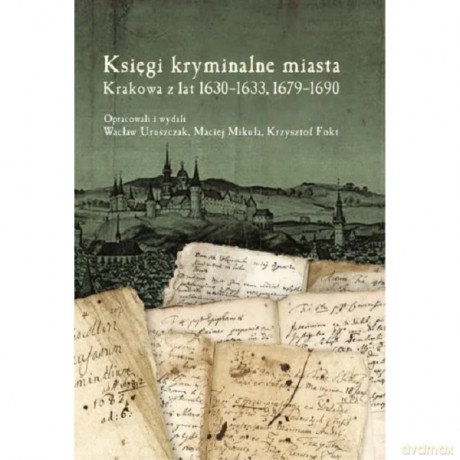 Księgi kryminalne miasta Krakowa z lat 1630-1633, 1679-1690 - Wacław Uruszczak, Maciej Mikuła [KSIĄŻKA]