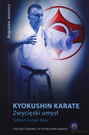Kyokushin Karate. Zwycięski umysł. Sekret Jonan dojo - Bogusław Jeremicz [KSIĄŻKA]