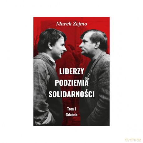 Liderzy podziemia Solidarności (Tom 1) Gdańsk - Marek Żejmo [KSIĄŻKA]