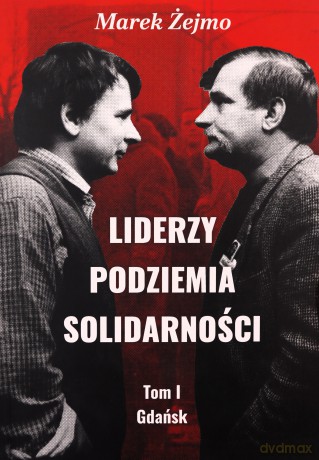 Liderzy podziemia Solidarności (Tom 1) Gdańsk - Marek Żejmo [KSIĄŻKA]