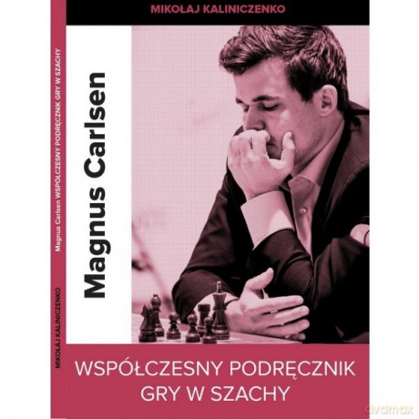 Magnus Carlsen. Współczesny podręcznik gry w szachy - Mikołaj Kaliniczenko [KSIĄŻKA]