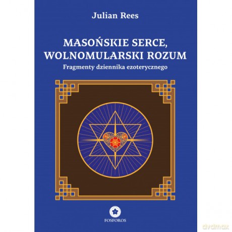 Masońskie serce, wolnomularski rozum. Fragmenty dziennika ezoterycznego - Julian Rees [KSIĄŻKA]