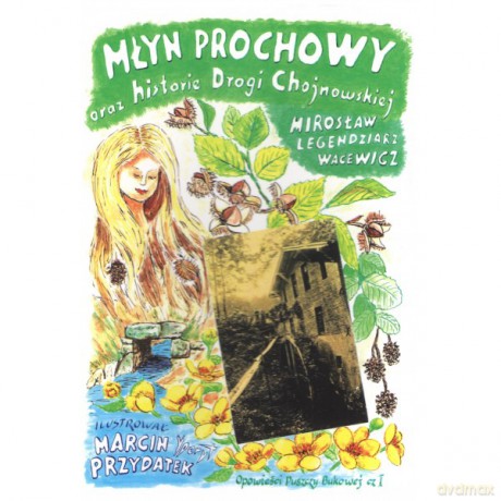 Młyn Prochowy oraz historie Drogi Chojnowskiej - Legendziarz Wacewicz Mirosław, Ilustrował Przydatek Marcin [KSIĄŻKA]