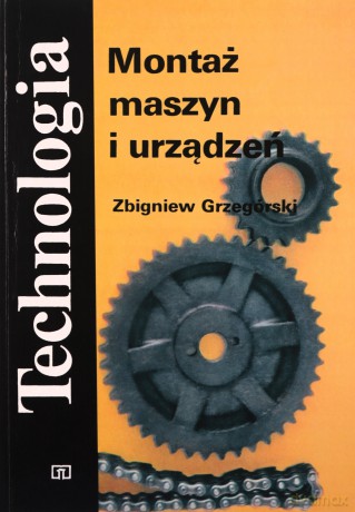Montaż maszyn i urządzeń - Zbigniew Grzegórski [KSIĄŻKA]
