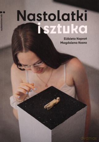 Nastolatki i sztuka - Elżbieta Kaproń, Magdalena Kosno [KSIĄŻKA]