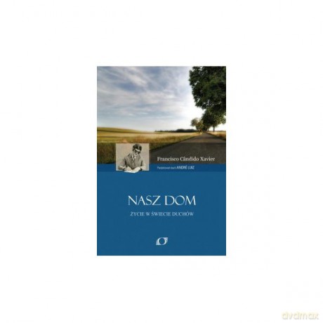 Nasz dom Życie w świecie duchów - Francisco Candido Xavier [KSIĄŻKA]