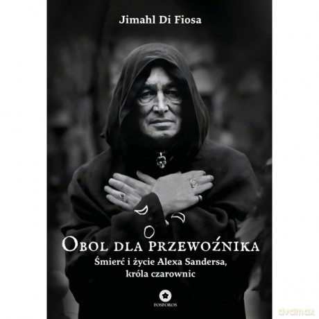 Obol dla przewoźnika. Śmierć i życie Alexa Sandersa, króla czarownic - Jimahl Di Fiosa [KSIĄŻKA]