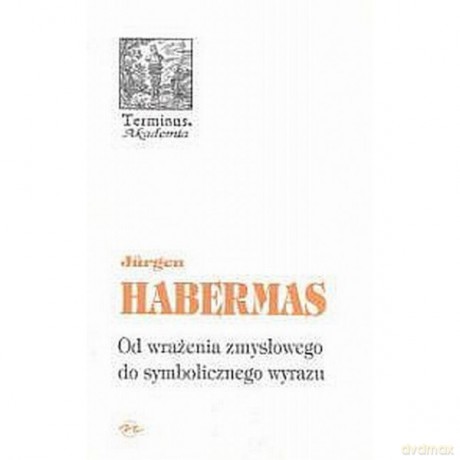 Od wrażenia zmysłowego do symbolicznego wyrazu - Jurgen Habermas [KSIĄŻKA]