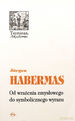 Od wrażenia zmysłowego do symbolicznego wyrazu - Jurgen Habermas [KSIĄŻKA]