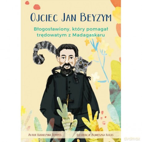Ojciec Jan Beyzym. Błogosławiony który pomagał trędowatym z Madagaskaru - Katarzyna Tempes, Ilustracje Kulas Agnieszka [KSIĄŻKA]