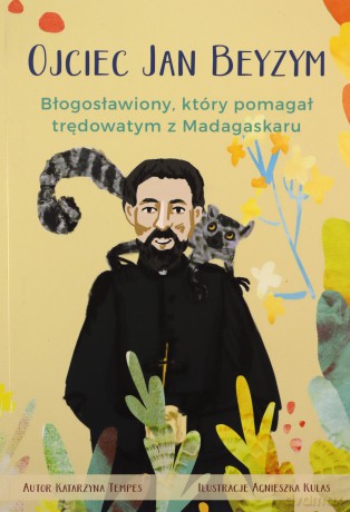Ojciec Jan Beyzym. Błogosławiony który pomagał trędowatym z Madagaskaru - Katarzyna Tempes, Ilustracje Kulas Agnieszka [KSIĄŻKA]