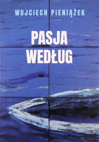 Pasja według - Wojciech Pieniążek [KSIĄŻKA]