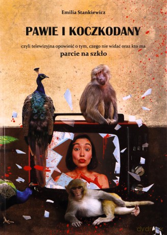 Pawie i koczkodany czyli telewizyjna opowieść o tym, czego nie widać oraz kto ma parcie na szkło - Emilia Stankiewicz [KSIĄŻKA]