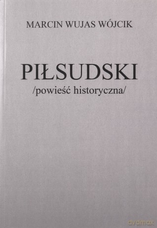 Piłsudski powieść historyczna - Marcin Wujas Wójcik [KSIĄŻKA]